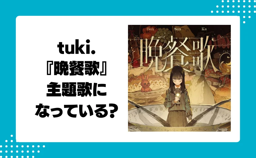 tuki.の『晩餐歌』が主題歌になっているアニメ作品は?